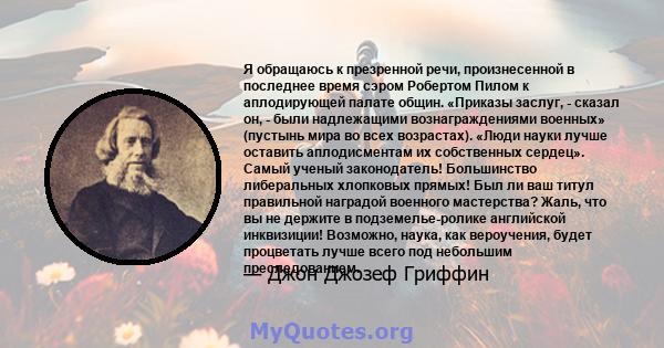 Я обращаюсь к презренной речи, произнесенной в последнее время сэром Робертом Пилом к ​​аплодирующей палате общин. «Приказы заслуг, - сказал он, - были надлежащими вознаграждениями военных» (пустынь мира во всех