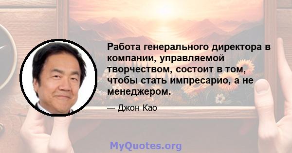 Работа генерального директора в компании, управляемой творчеством, состоит в том, чтобы стать импресарио, а не менеджером.