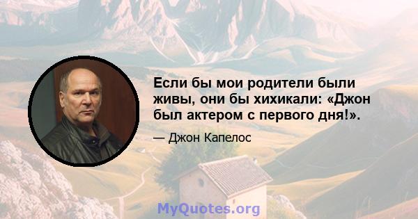 Если бы мои родители были живы, они бы хихикали: «Джон был актером с первого дня!».