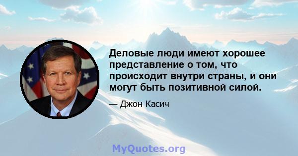 Деловые люди имеют хорошее представление о том, что происходит внутри страны, и они могут быть позитивной силой.