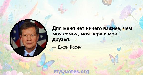 Для меня нет ничего важнее, чем моя семья, моя вера и мои друзья.