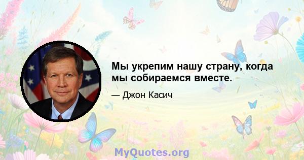 Мы укрепим нашу страну, когда мы собираемся вместе.