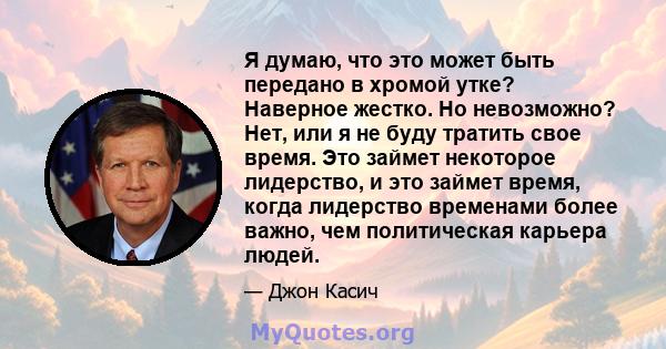 Я думаю, что это может быть передано в хромой утке? Наверное жестко. Но невозможно? Нет, или я не буду тратить свое время. Это займет некоторое лидерство, и это займет время, когда лидерство временами более важно, чем