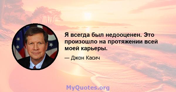 Я всегда был недооценен. Это произошло на протяжении всей моей карьеры.