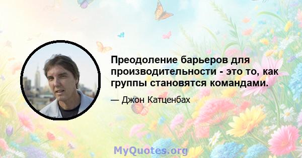 Преодоление барьеров для производительности - это то, как группы становятся командами.