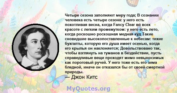 Четыре сезона заполняют меру года; В сознании человека есть четыре сезона: у него есть похотливая весна, когда Fancy Clear во всех красоте с легким промежутком: у него есть лето, когда роскошно роскошная медная куд