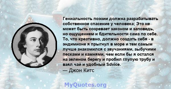 Гениальность поэзии должна разрабатывать собственное спасение у человека; Это не может быть созревает законом и заповедь, но ощущением и бдительности сама по себе. То, что креативно, должно создать себя - в эндимионе я