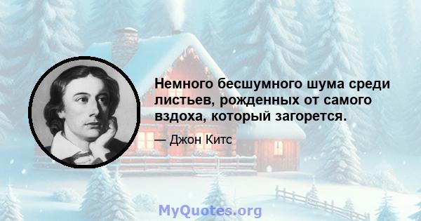 Немного бесшумного шума среди листьев, рожденных от самого вздоха, который загорется.