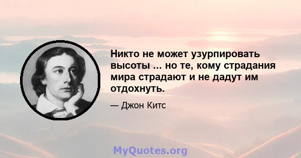 Никто не может узурпировать высоты ... но те, кому страдания мира страдают и не дадут им отдохнуть.