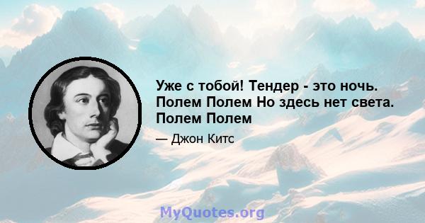 Уже с тобой! Тендер - это ночь. Полем Полем Но здесь нет света. Полем Полем