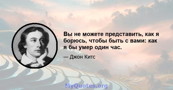 Вы не можете представить, как я борюсь, чтобы быть с вами: как я бы умер один час.