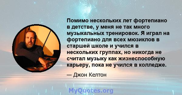 Помимо нескольких лет фортепиано в детстве, у меня не так много музыкальных тренировок. Я играл на фортепиано для всех мюзиклов в старшей школе и учился в нескольких группах, но никогда не считал музыку как