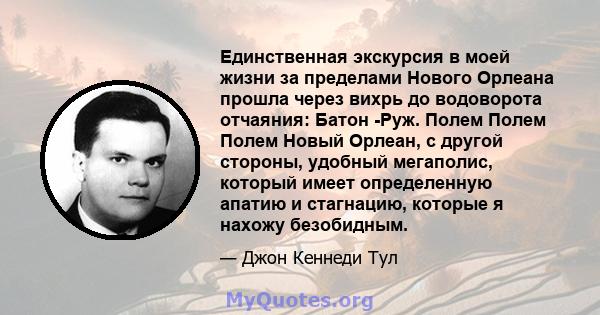 Единственная экскурсия в моей жизни за пределами Нового Орлеана прошла через вихрь до водоворота отчаяния: Батон -Руж. Полем Полем Полем Новый Орлеан, с другой стороны, удобный мегаполис, который имеет определенную