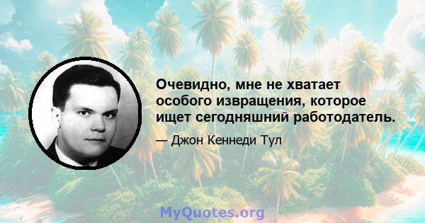 Очевидно, мне не хватает особого извращения, которое ищет сегодняшний работодатель.