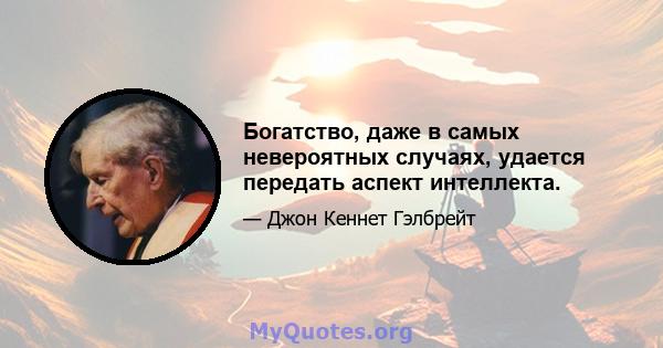 Богатство, даже в самых невероятных случаях, удается передать аспект интеллекта.