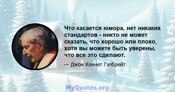 Что касается юмора, нет никаких стандартов - никто не может сказать, что хорошо или плохо, хотя вы можете быть уверены, что все это сделают.