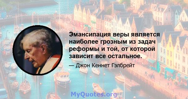 Эмансипация веры является наиболее грозным из задач реформы и той, от которой зависит все остальное.