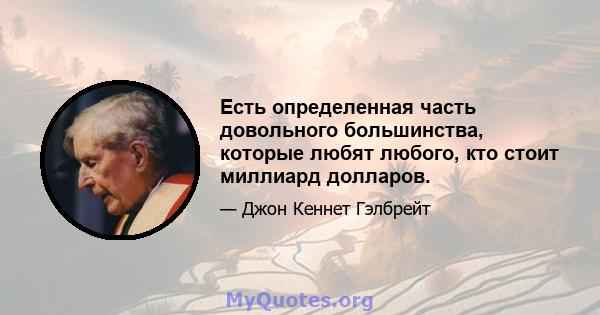 Есть определенная часть довольного большинства, которые любят любого, кто стоит миллиард долларов.