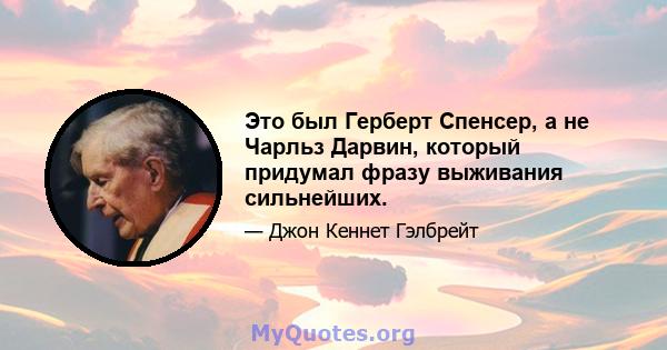 Это был Герберт Спенсер, а не Чарльз Дарвин, который придумал фразу выживания сильнейших.