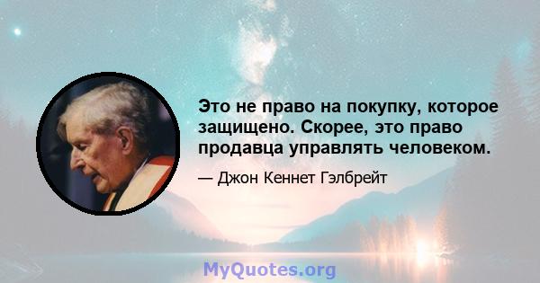 Это не право на покупку, которое защищено. Скорее, это право продавца управлять человеком.