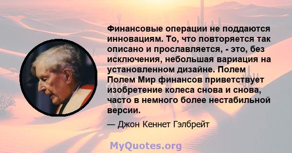 Финансовые операции не поддаются инновациям. То, что повторяется так описано и прославляется, - это, без исключения, небольшая вариация на установленном дизайне. Полем Полем Мир финансов приветствует изобретение колеса