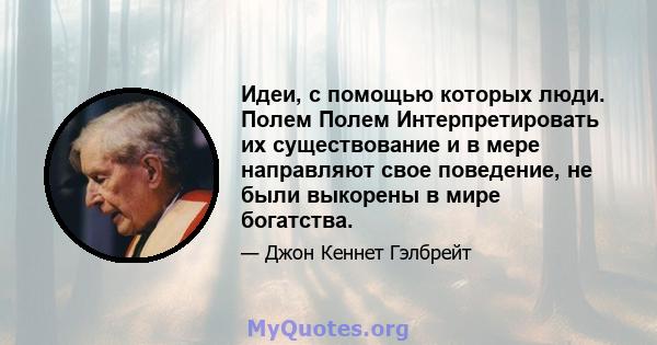 Идеи, с помощью которых люди. Полем Полем Интерпретировать их существование и в мере направляют свое поведение, не были выкорены в мире богатства.