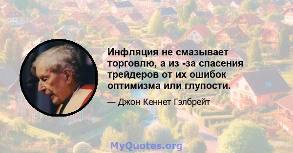 Инфляция не смазывает торговлю, а из -за спасения трейдеров от их ошибок оптимизма или глупости.