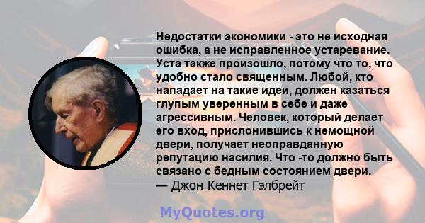 Недостатки экономики - это не исходная ошибка, а не исправленное устаревание. Уста также произошло, потому что то, что удобно стало священным. Любой, кто нападает на такие идеи, должен казаться глупым уверенным в себе и 