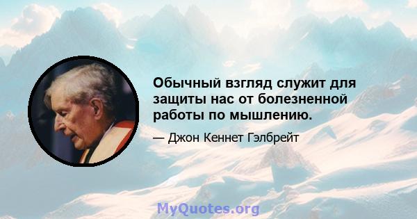 Обычный взгляд служит для защиты нас от болезненной работы по мышлению.