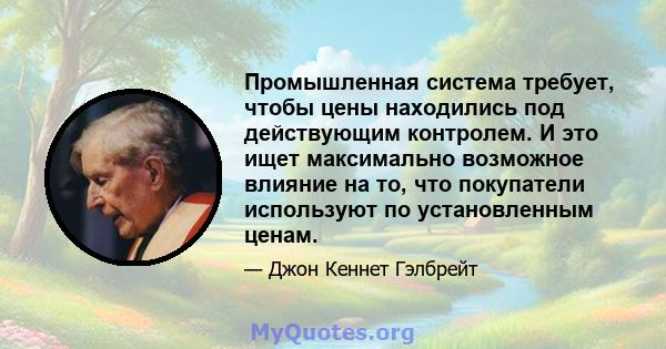 Промышленная система требует, чтобы цены находились под действующим контролем. И это ищет максимально возможное влияние на то, что покупатели используют по установленным ценам.