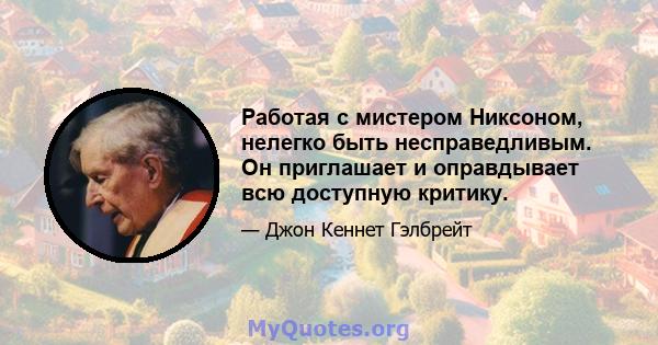 Работая с мистером Никсоном, нелегко быть несправедливым. Он приглашает и оправдывает всю доступную критику.