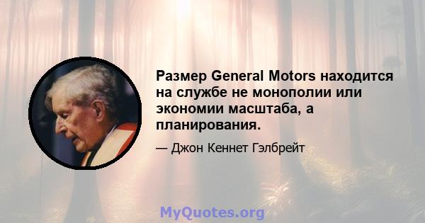 Размер General Motors находится на службе не монополии или экономии масштаба, а планирования.