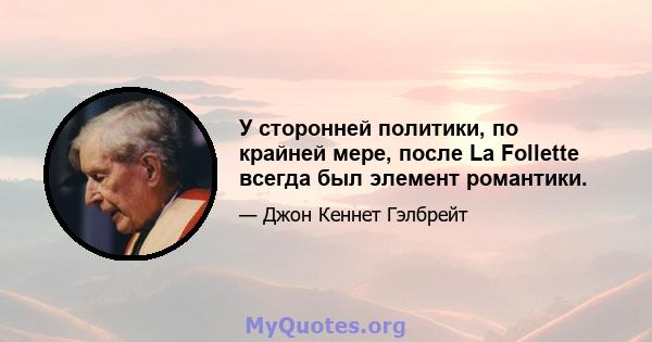 У сторонней политики, по крайней мере, после La Follette всегда был элемент романтики.