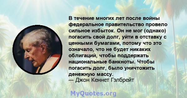 В течение многих лет после войны федеральное правительство провело сильное избыток. Он не мог (однако) погасить свой долг, уйти в отставку с ценными бумагами, потому что это означало, что не будет никаких облигаций,