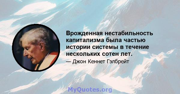 Врожденная нестабильность капитализма была частью истории системы в течение нескольких сотен лет.