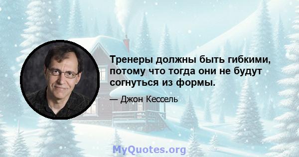 Тренеры должны быть гибкими, потому что тогда они не будут согнуться из формы.