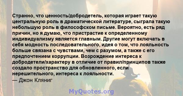 Странно, что ценность/добродетель, которая играет такую ​​центральную роль в драматической литературе, сыграла такую ​​небольшую роль в философском письме. Вероятно, есть ряд причин, но я думаю, что пристрастие к