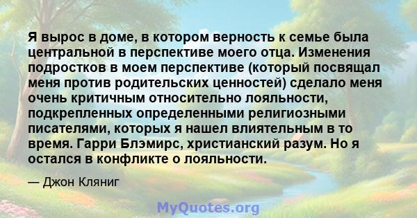 Я вырос в доме, в котором верность к семье была центральной в перспективе моего отца. Изменения подростков в моем перспективе (который посвящал меня против родительских ценностей) сделало меня очень критичным