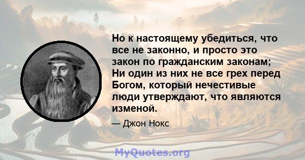 Но к настоящему убедиться, что все не законно, и просто это закон по гражданским законам; Ни один из них не все грех перед Богом, который нечестивые люди утверждают, что являются изменой.