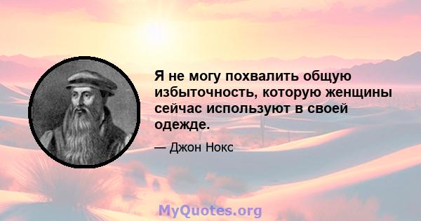 Я не могу похвалить общую избыточность, которую женщины сейчас используют в своей одежде.