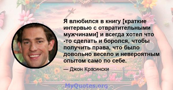 Я влюбился в книгу [краткие интервью с отвратительными мужчинами] и всегда хотел что -то сделать и боролся, чтобы получить права, что было довольно весело и невероятным опытом само по себе.