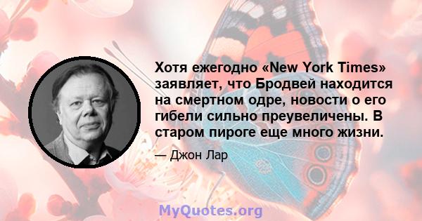 Хотя ежегодно «New York Times» заявляет, что Бродвей находится на смертном одре, новости о его гибели сильно преувеличены. В старом пироге еще много жизни.