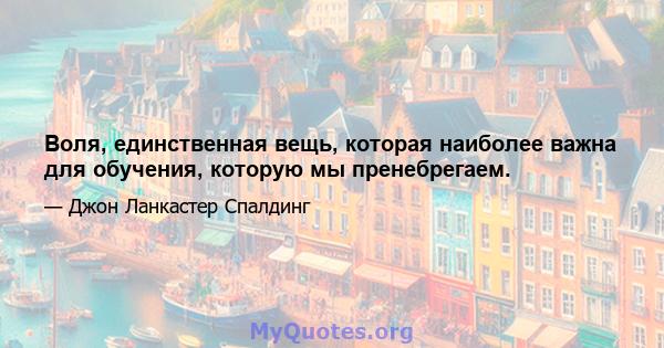 Воля, единственная вещь, которая наиболее важна для обучения, которую мы пренебрегаем.