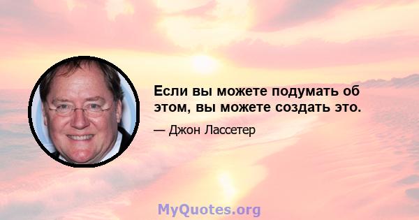 Если вы можете подумать об этом, вы можете создать это.