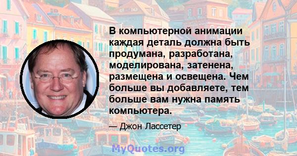 В компьютерной анимации каждая деталь должна быть продумана, разработана, моделирована, затенена, размещена и освещена. Чем больше вы добавляете, тем больше вам нужна память компьютера.