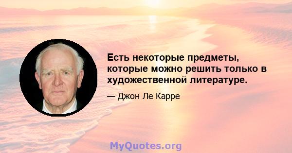 Есть некоторые предметы, которые можно решить только в художественной литературе.