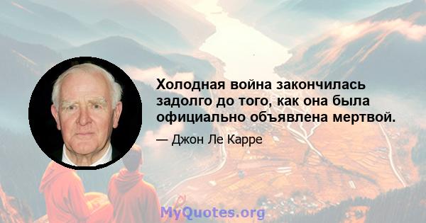 Холодная война закончилась задолго до того, как она была официально объявлена ​​мертвой.