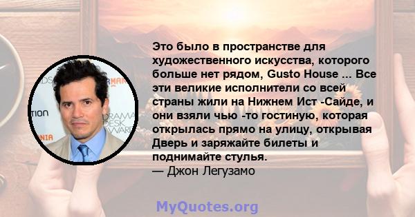 Это было в пространстве для художественного искусства, которого больше нет рядом, Gusto House ... Все эти великие исполнители со всей страны жили на Нижнем Ист -Сайде, и они взяли чью -то гостиную, которая открылась