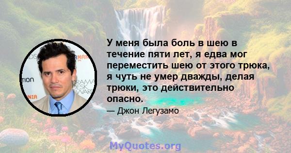 У меня была боль в шею в течение пяти лет, я едва мог переместить шею от этого трюка, я чуть не умер дважды, делая трюки, это действительно опасно.