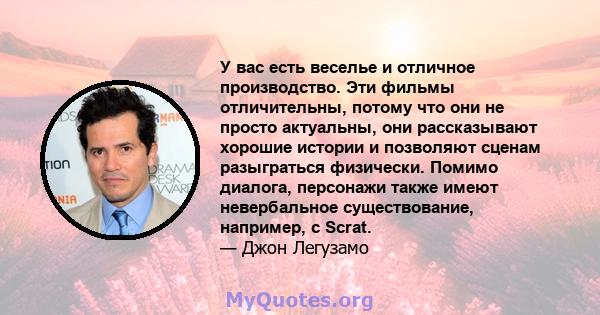 У вас есть веселье и отличное производство. Эти фильмы отличительны, потому что они не просто актуальны, они рассказывают хорошие истории и позволяют сценам разыграться физически. Помимо диалога, персонажи также имеют